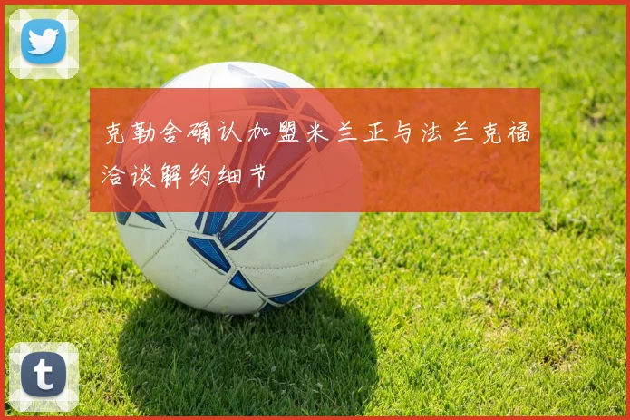 克勒舍确认加盟米兰正与法兰克福洽谈解约细节